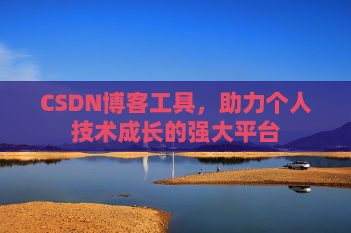 CSDN博客工具，助力个人技术成长的强大平台